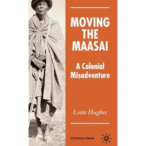 Moving the Maasai - (St Antony's) by  S Hughes (Hardcover) - 1 of 1