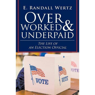 Overworked & Underpaid - by  E Randall Wertz (Paperback)