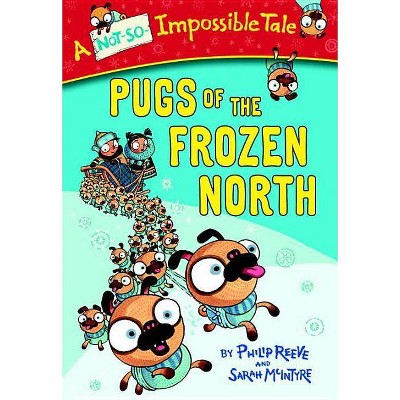 Pugs of the Frozen North - (Not-So-Impossible Tale) by  Philip Reeve (Paperback)