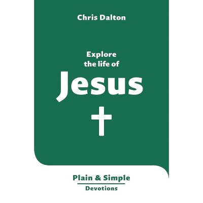 Explore the Life of Jesus - (Plain and Simple Devotions) by  Christine Dalton (Paperback)