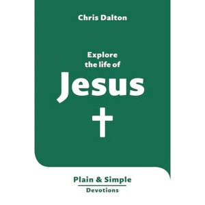 Explore the Life of Jesus - (Plain and Simple Devotions) by  Christine Dalton (Paperback) - 1 of 1
