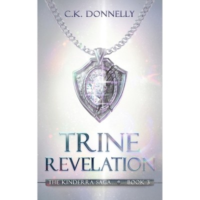 Trine Revelation - (The Kinderra Saga) by  C K Donnelly (Paperback)