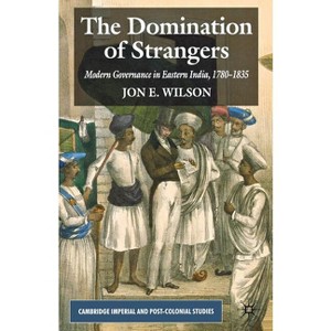 The Domination of Strangers - (Cambridge Imperial and Post-Colonial Studies) by  J Wilson (Paperback) - 1 of 1