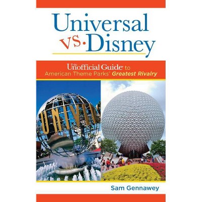 Universal Versus Disney: The Unofficial Guide to American Theme Parks' Greatest Rivalry - by  Sam Gennawey (Hardcover)