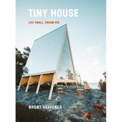 Tiny House - by  Brent Heavener (Hardcover)