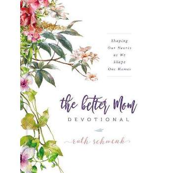 The Better Mom Devotional - by  Ruth Schwenk (Hardcover)
