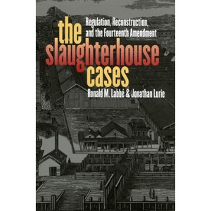 The Slaughterhouse Cases - (Landmark Law Cases & American Society) by  Ronald M Labbe & Jonathan Lurie (Hardcover) - 1 of 1