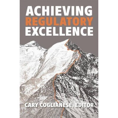 Achieving Regulatory Excellence - by  Cary Coglianese (Hardcover)