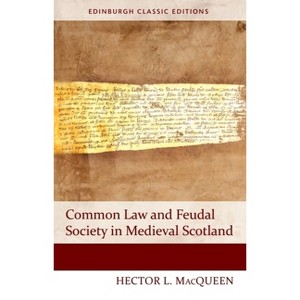 Common Law and Feudal Society in Medieval Scotland - (Edinburgh Classic Editions) 2nd Edition by  Hector L Macqueen (Paperback) - 1 of 1
