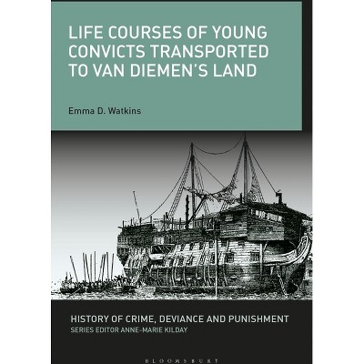 Life Courses of Young Convicts Transported to Van Diemen's Land - (History of Crime, Deviance and Punishment) by  Emma D Watkins (Paperback)