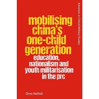 Mobilising China's One-Child Generation - (Advances in Critical Military Studies) by  Orna Naftali (Hardcover)