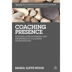 Coaching Presence - by  Maria Iliffe-Wood (Paperback) - 1 of 1
