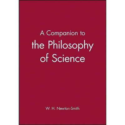 Companion to the Philosophy of Science - (Blackwell Companions to Philosophy) by  W H Newton-Smith (Paperback)