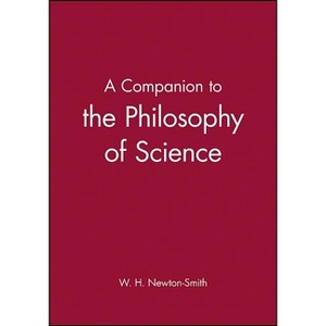 Companion to the Philosophy of Science - (Blackwell Companions to Philosophy) by  W H Newton-Smith (Paperback) - 1 of 1