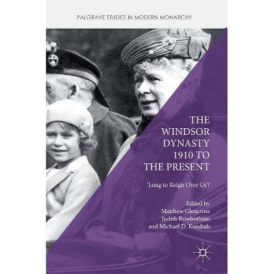 The Windsor Dynasty 1910 to the Present - (Palgrave Studies in Modern Monarchy) by  Matthew Glencross & Judith Rowbotham & Michael D Kandiah