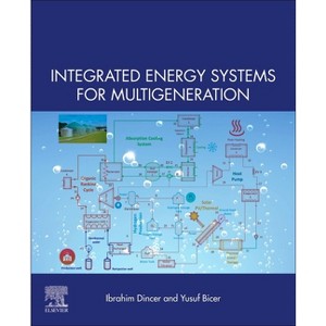 Integrated Energy Systems for Multigeneration - by  Ibrahim Dincer & Yusuf Bicer (Paperback) - 1 of 1