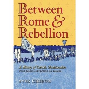 Between Rome and Rebellion - by Yves Chiron - 1 of 1