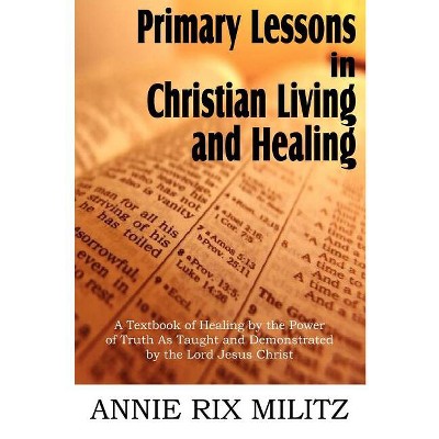 Primary Lessons in Christian Living and Healing - by  Annie Rix Militz (Paperback)