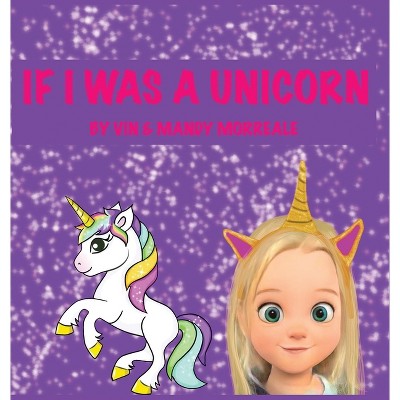 If I was a Unicorn - by  Vin Morreale & Mandy Morreale (Hardcover)