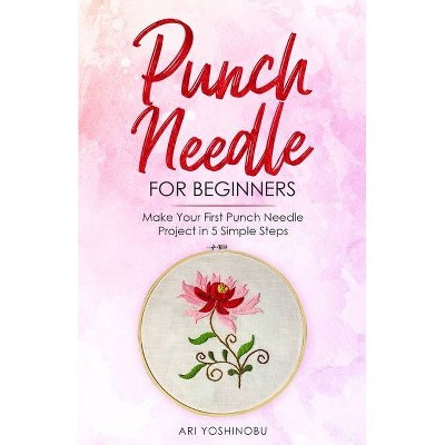 Punch Needle for Beginners - by  Ari Yoshinobu (Paperback)