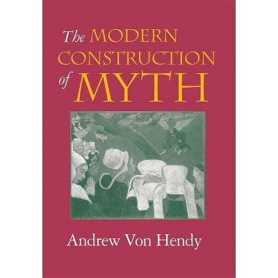 The Modern Construction of Myth - by  Andrew Von Hendy (Hardcover)