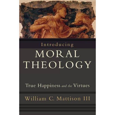 Introducing Moral Theology - by  William C III Mattison (Paperback)