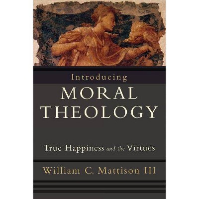 Introducing Moral Theology - by  William C III Mattison (Paperback)