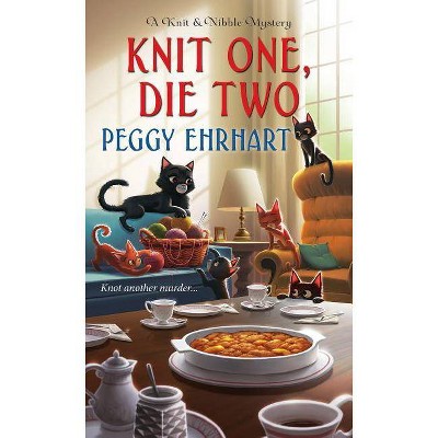 Knit One, Die Two - (Knit & Nibble Mystery) by  Peggy Ehrhart (Paperback)