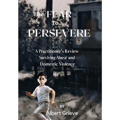 The Fear to Persevere - by  Albert Grieve (Hardcover)