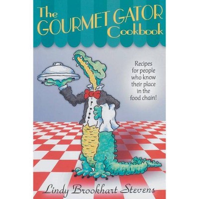 The Gourmet Gator Cookbook - by  Lindy Brookhart Stevens (Paperback)
