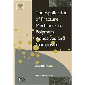Application of Fracture Mechanics to Polymers, Adhesives and Composites - (European Structural Integrity Society) by  D R Moore (Hardcover) - 1 of 1