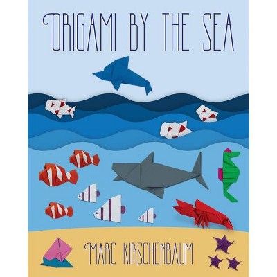 Origami by the Sea - by  Marc Kirschenbaum (Paperback)