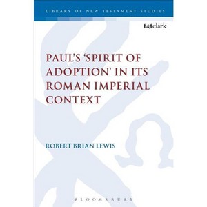 Paul's 'Spirit of Adoption' in Its Roman Imperial Context - (Library of New Testament Studies) by  Robert Brian Lewis (Paperback) - 1 of 1