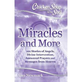 Chicken Soup for the Soul Miracles and More : 101 Stories of Angels, Divine Intervention, Answered - by Amy Newmark (Paperback)