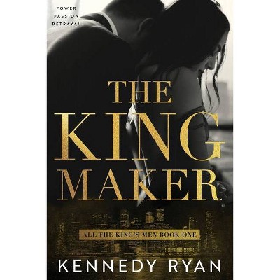 The Kingmaker - (All the King's Men) by  Kennedy Ryan (Paperback)