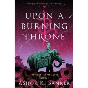 Upon a Burning Throne - (The Burnt Empire) by  Ashok K Banker (Paperback) - 1 of 1