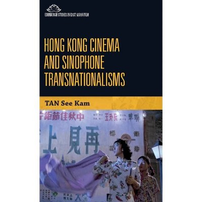 Hong Kong Cinema and Sinophone Transnationalisms - (Edinburgh Studies in East Asian Film) by  See Kam Tan (Hardcover)