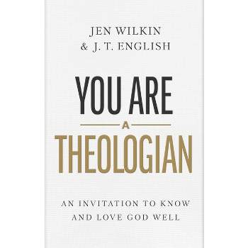 You Are a Theologian - by  J T English & Jen Wilkin (Hardcover)