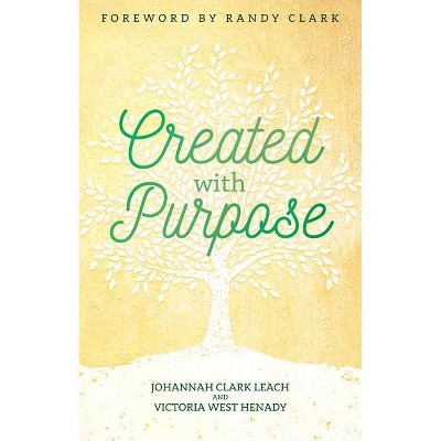 Created with Purpose - by  Johannah Clark Leach & Victoria West Henady (Paperback)