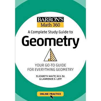 Barron's Math 360: A Complete Study Guide to Geometry with Online Practice - (Barron's Test Prep) by  Lawrence S Leff & Elizabeth Waite (Paperback)