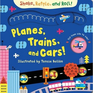 Planes, Trains, and Cars - (Shake, Rattle, and Roll!) by  Teresa Bellón (Board Book) - 1 of 1