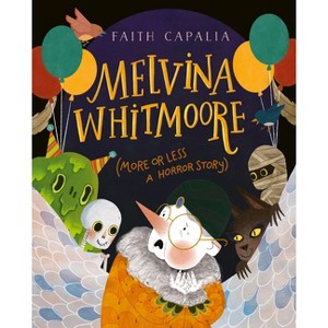 Melvina Whitmoore (More or Less a Horror Story) - by  Faith Capalia (Hardcover) - 1 of 1