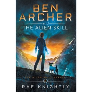 Ben Archer and the Alien Skill (The Alien Skill Series, Book 2) - by  Rae Knightly (Hardcover) - 1 of 1