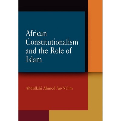 African Constitutionalism and the Role of Islam - (Pennsylvania Studies in Human Rights) by  Abdullahi Ahmed An-Na'im (Hardcover)