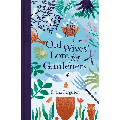 Old Wives' Lore for Gardeners - by  Diana Ferguson (Hardcover)