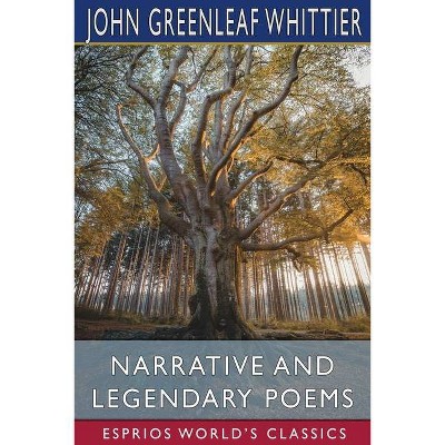 Narrative and Legendary Poems (Esprios Classics) - by  John Greenleaf Whittier (Paperback)