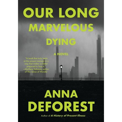 Our Long Marvelous Dying - by  Anna DeForest (Hardcover)