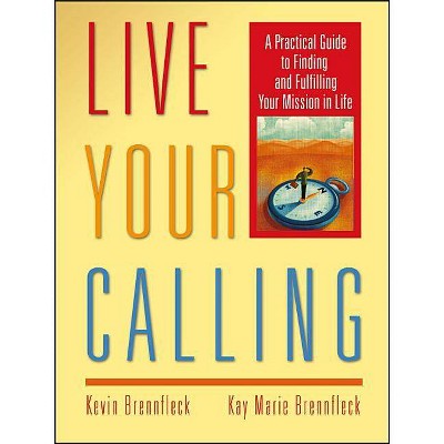 Live Your Calling - by  Kevin Brennfleck & Kay Marie Brennfleck (Paperback)