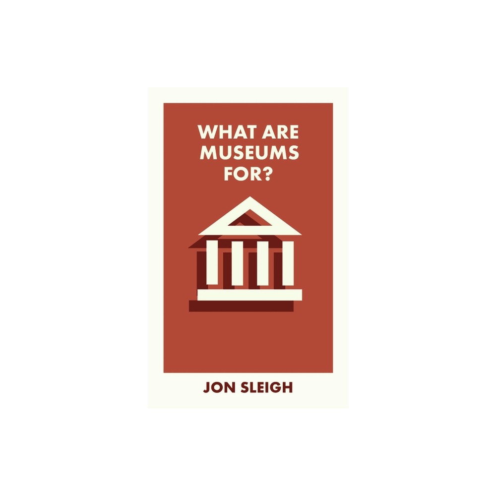 What Are Museums For? - (What Is It For?) by Jon Sleigh (Paperback)