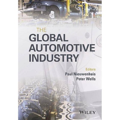 The Global Automotive Industry - by  Paul Nieuwenhuis & Peter Wells (Hardcover)